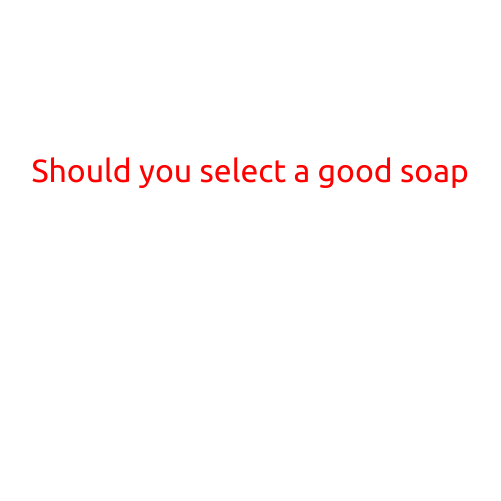 Should You Select a Good Soap?