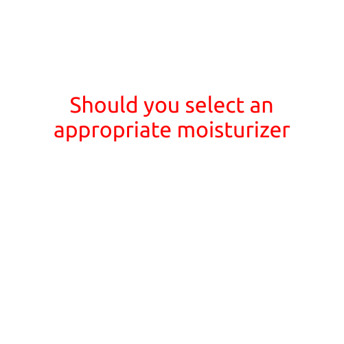 Should You Select an Appropriate Moisturizer?