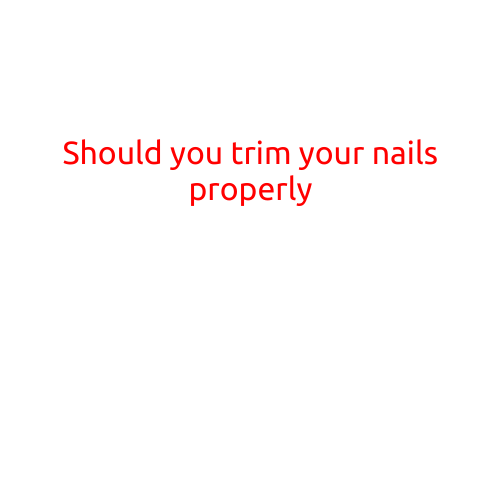 Should You Trim Your Nails Properly?