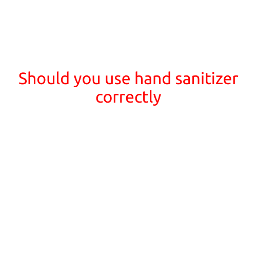 Should You Use Hand Sanitizer Correctly?