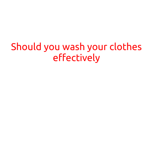 Should You Wash Your Clothes Effectively?