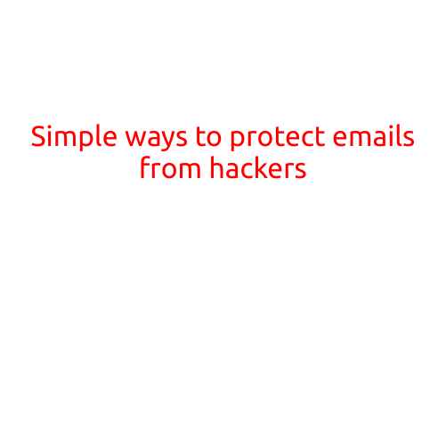 Simple Ways to Protect Emails from Hackers