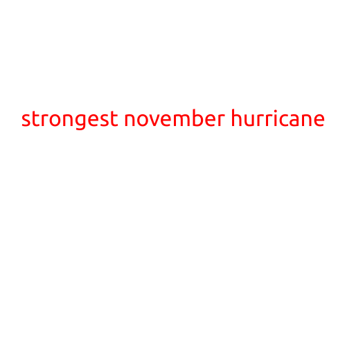 The Strongest November Hurricane: A Look Back at the Powerful Storms