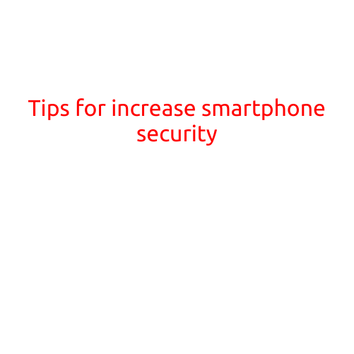 Tips for Increase Smartphone Security