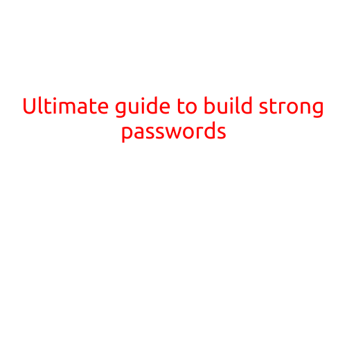 Ultimate Guide to Build Strong Passwords