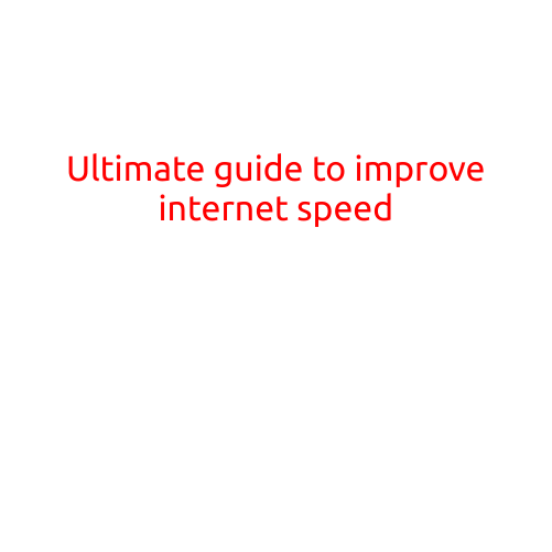 Ultimate Guide to Improve Internet Speed