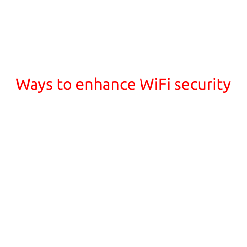 Ways to Enhance WiFi Security