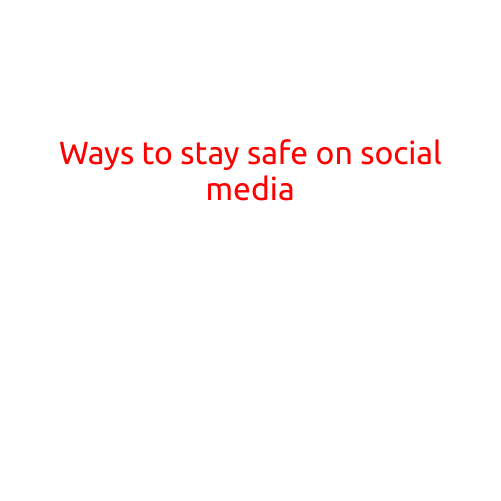 Ways to Stay Safe on Social Media