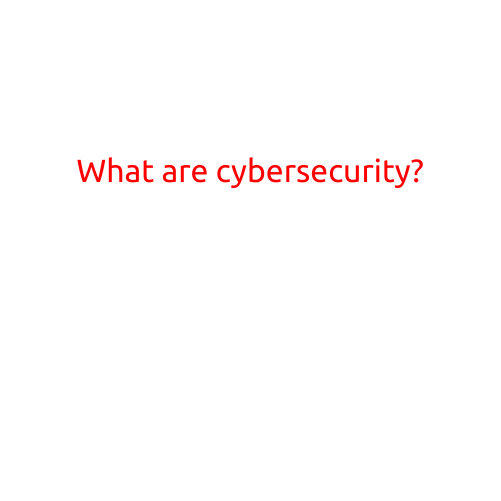 What are Cybersecurity?