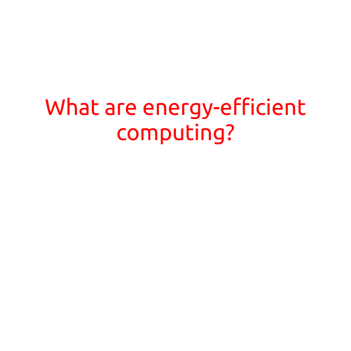 What are Energy-Efficient Computing?