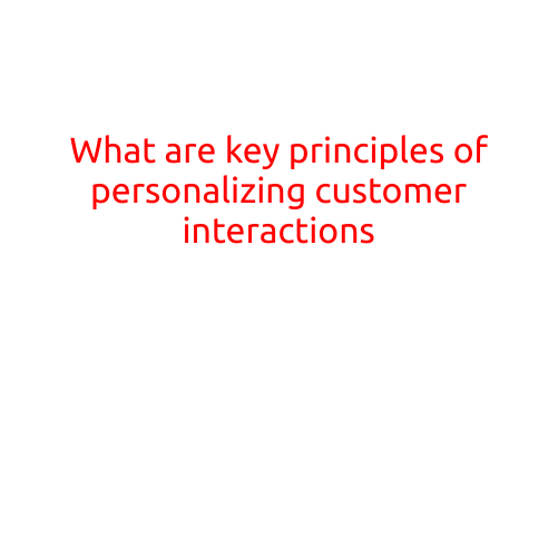 What are the Key Principles of Personalizing Customer Interactions?