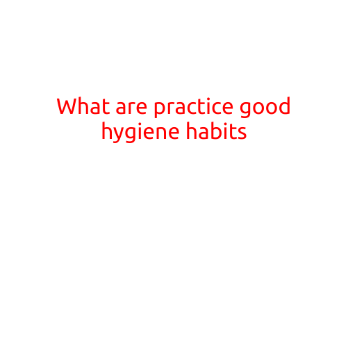 What are Good Hygiene Habits?