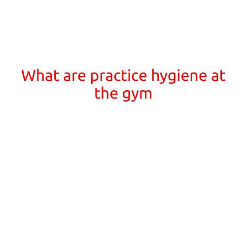 What are Practice Hygiene at the Gym?