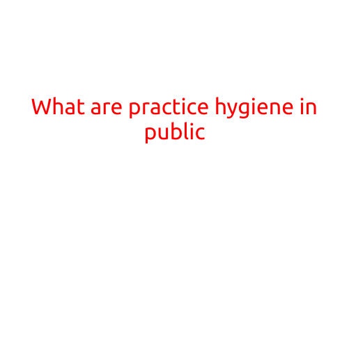 What are Practice Hygiene in Public?