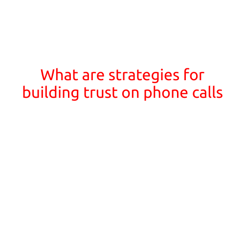 What are Strategies for Building Trust on Phone Calls?