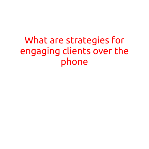 What are Strategies for Engaging Clients Over the Phone?