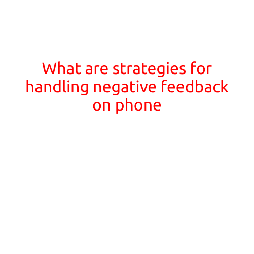 What are Strategies for Handling Negative Feedback on a Phone?