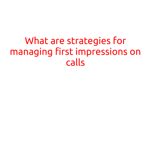 What are Strategies for Managing First Impressions on Calls?