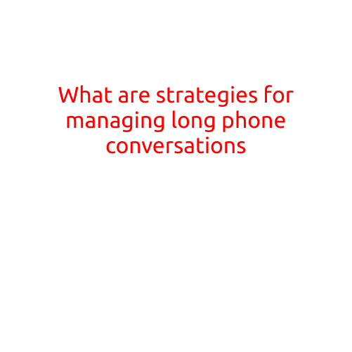 What are Strategies for Managing Long Phone Conversations?