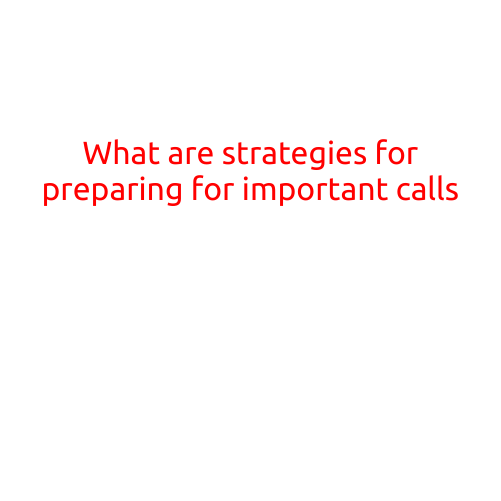 What are Strategies for Preparing for Important Calls?