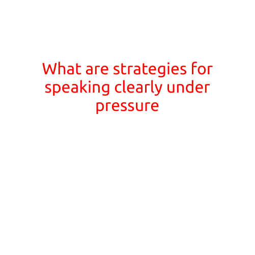 What are Strategies for Speaking Clearly Under Pressure?