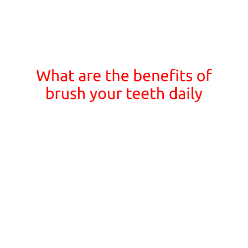 What are the benefits of brushing your teeth daily?