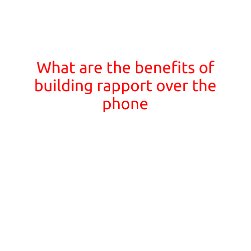 What are the Benefits of Building Rapport over the Phone?