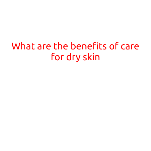 What are the benefits of caring for dry skin?