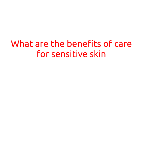 What are the Benefits of Care for Sensitive Skin?