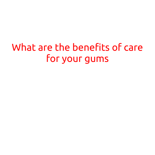 What are the Benefits of Caring for Your Gums?