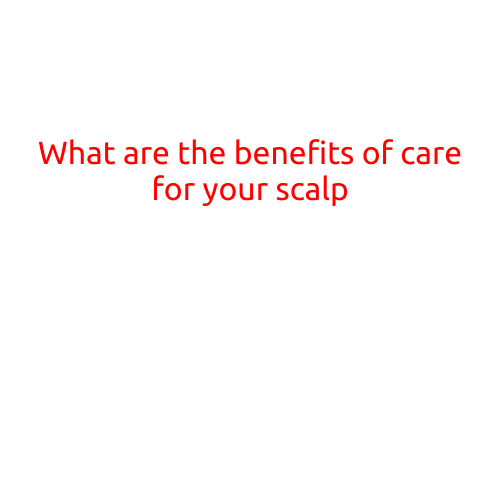 What are the Benefits of Care for Your Scalp?