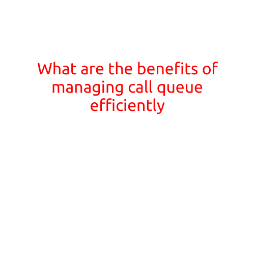 What are the Benefits of Managing Call Queue Efficiently?