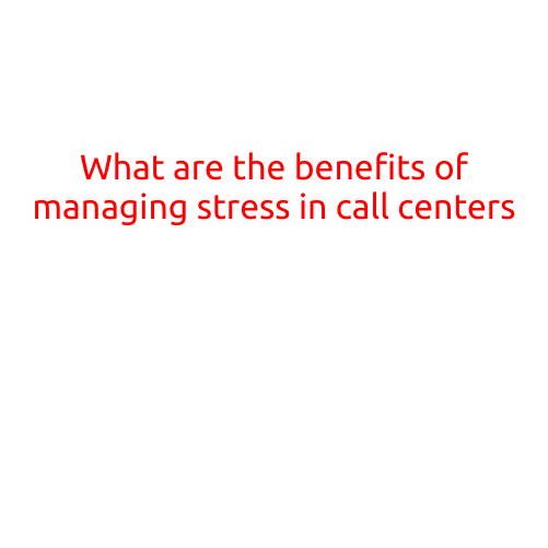 What Are the Benefits of Managing Stress in Call Centers?