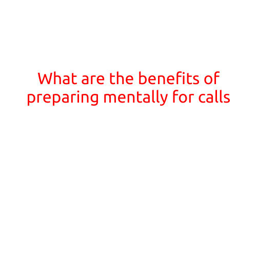 What Are the Benefits of Preparing Mentally for Calls?