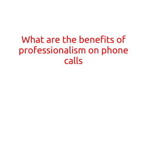 What are the Benefits of Professionalism on Phone Calls?