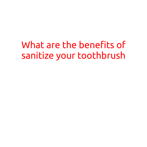 What are the benefits of sanitizing your toothbrush?