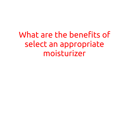 What are the benefits of selecting an appropriate moisturizer?