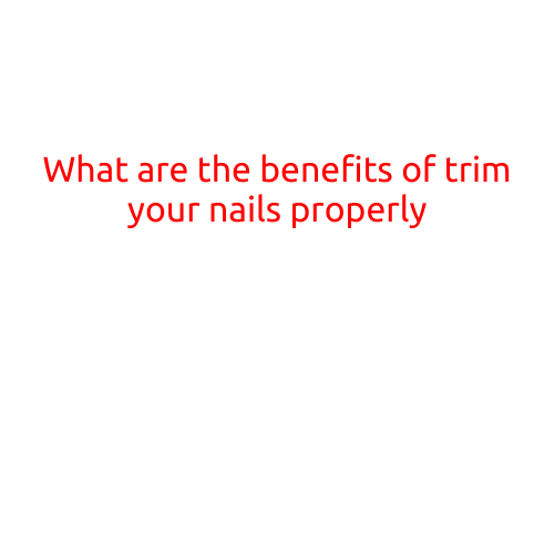 What are the Benefits of Trimming Your Nails Properly?