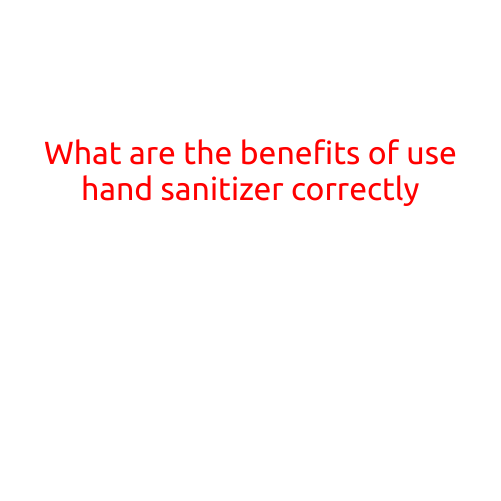 What are the Benefits of Using Hand Sanitizer Correctly?