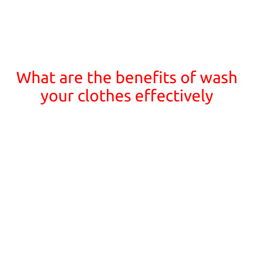 What are the Benefits of Washing Your Clothes Effectively?