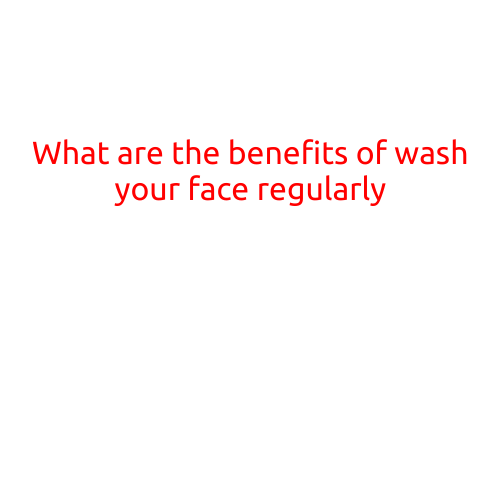 What are the Benefits of Washing Your Face Regularly?