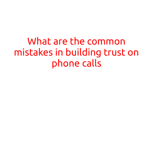 What are the Common Mistakes in Building Trust on Phone Calls?