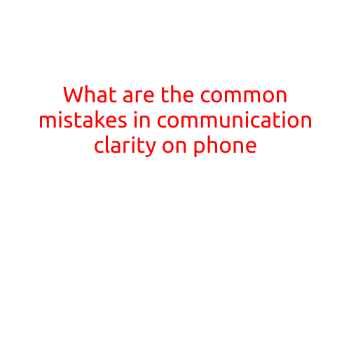 What are the Common Mistakes in Communication Clarity on Phone?