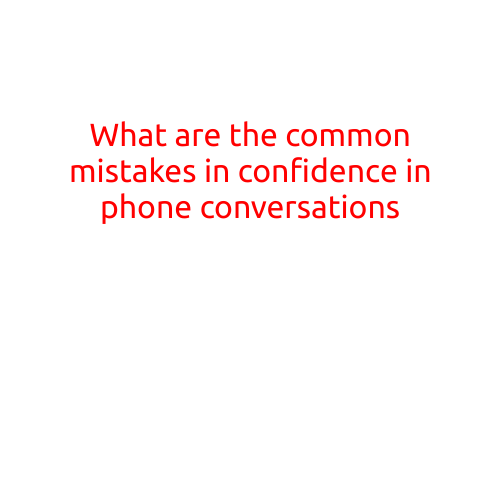 What are the Common Mistakes in Confidence in Phone Conversations?