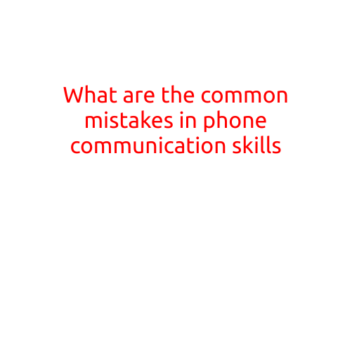 What Are the Common Mistakes in Phone Communication Skills?