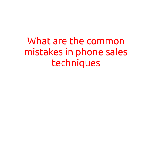 What are the Common Mistakes in Phone Sales Techniques?