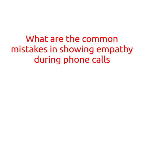 What are the Common Mistakes in Showing Empathy during Phone Calls?