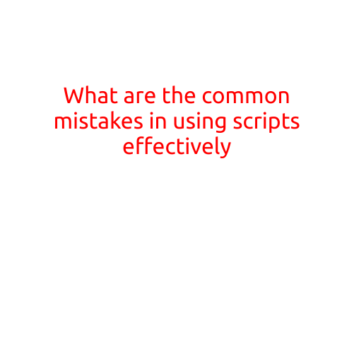 What are the Common Mistakes in Using Scripts Effectively?