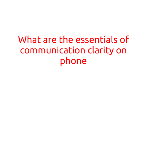 What are the Essentials of Communication Clarity on Phone?