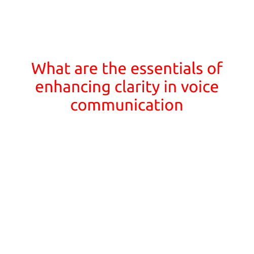 What are the Essentials of Enhancing Clarity in Voice Communication?